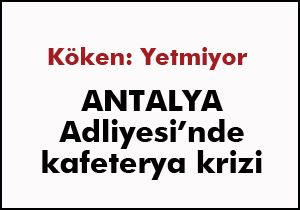 Adliyede kafeterya krizi